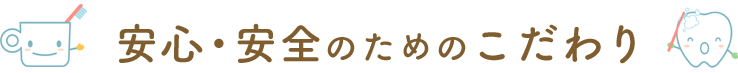 安心・安全のためのこだわり