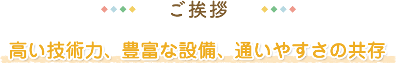 高い技術力、最先端設備、通いやすさの共存